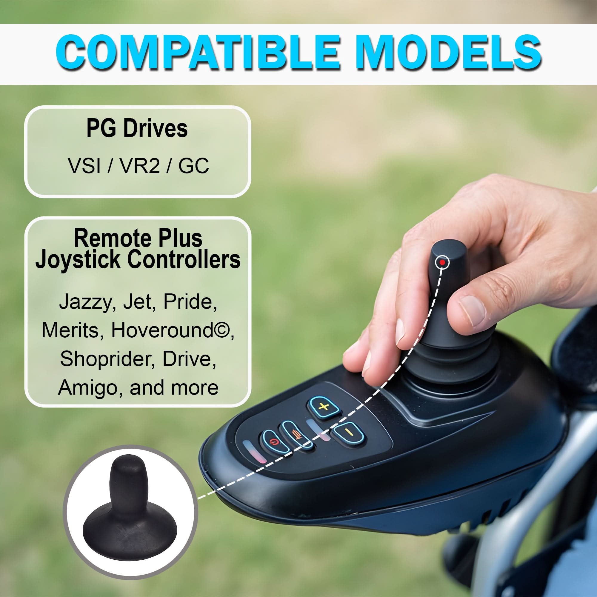 Compatible models: fits PG Drives VSI, VR2, GC and Remote Plus joystick controllers on Jazzy, Jet, Pride, Merits, Hoveround, Shoprider, Drive, Amigo and more